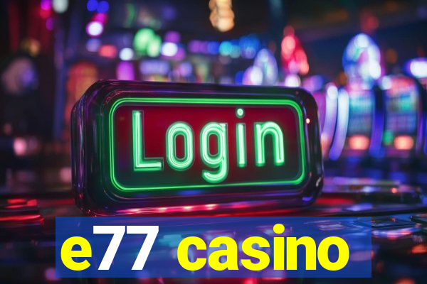 e77 casino